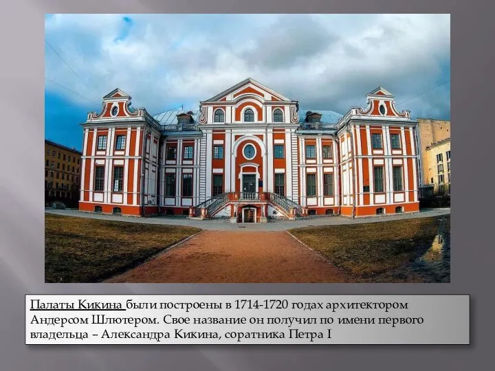 Палаты Кикина были построены в 1714-1720 годах архитектором Андерсом Шлютером. Свое