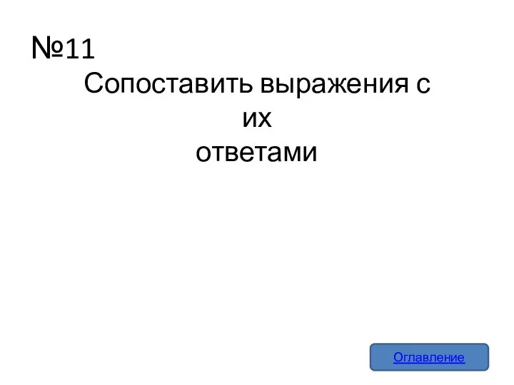 №11 Оглавление Сопоставить выражения с их ответами