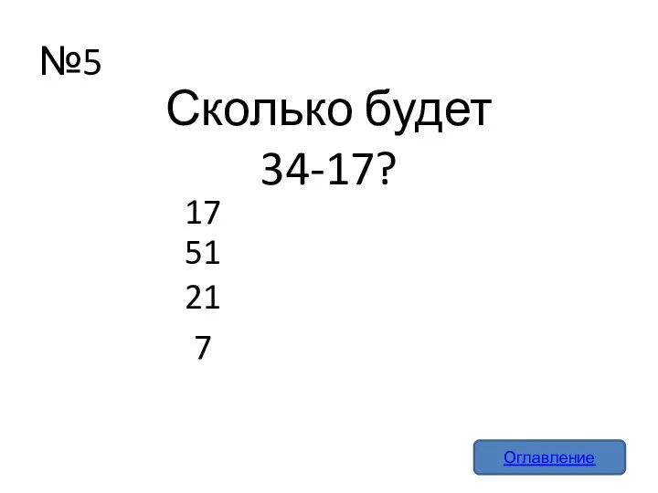 №5 Оглавление Сколько будет 34-17? 21 51 17 7