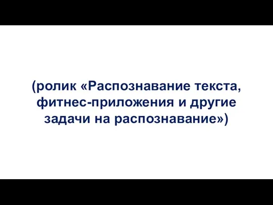 (ролик «Распознавание текста, фитнес-приложения и другие задачи на распознавание»)