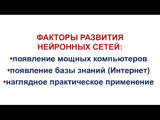 ФАКТОРЫ РАЗВИТИЯ НЕЙРОННЫХ СЕТЕЙ: появление мощных компьютеров появление базы знаний (Интернет) наглядное практическое применение