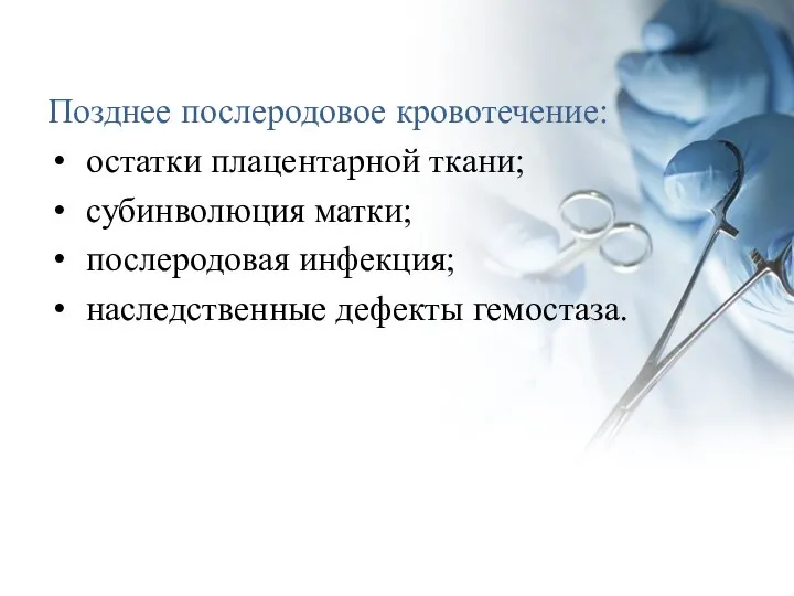 Позднее послеродовое кровотечение: остатки плацентарной ткани; субинволюция матки; послеродовая инфекция; наследственные дефекты гемостаза.