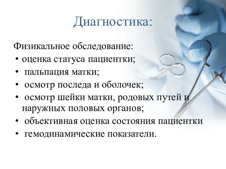 Диагностика: Физикальное обследование: оценка статуса пациентки; пальпация матки; осмотр последа и