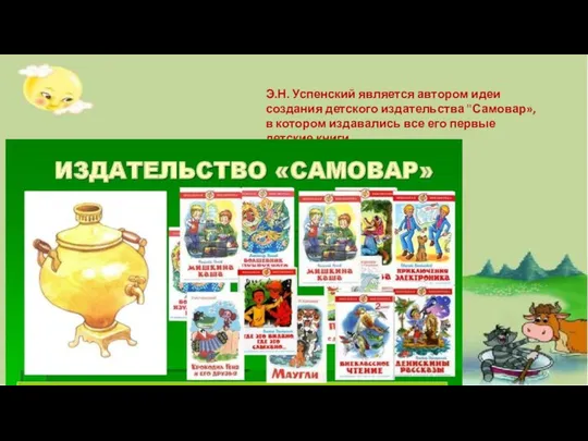 Э.Н. Успенский является автором идеи создания детского издательства "Самовар», в котором