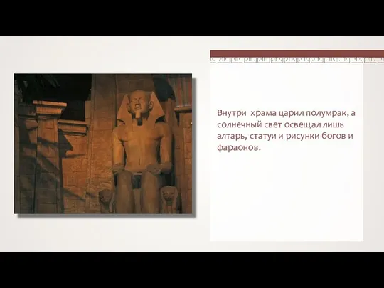 Внутри храма царил полумрак, а солнечный свет освещал лишь алтарь, статуи и рисунки богов и фараонов.