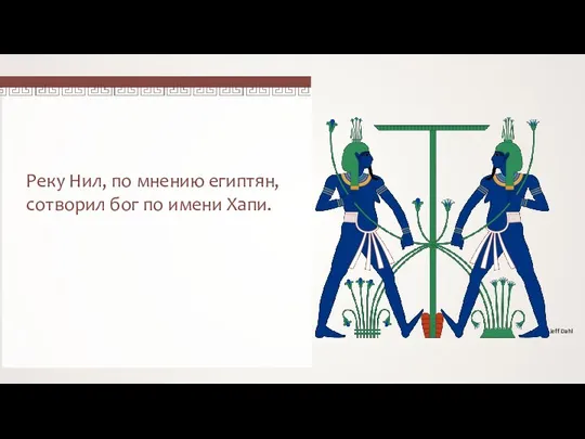 Реку Нил, по мнению египтян, сотворил бог по имени Хапи.