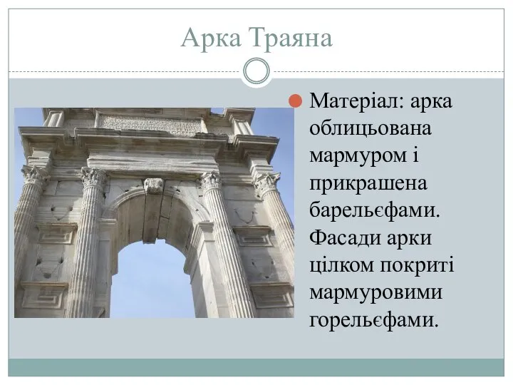 Арка Траяна Матеріал: арка облицьована мармуром і прикрашена барельєфами. Фасади арки цілком покриті мармуровими горельєфами.