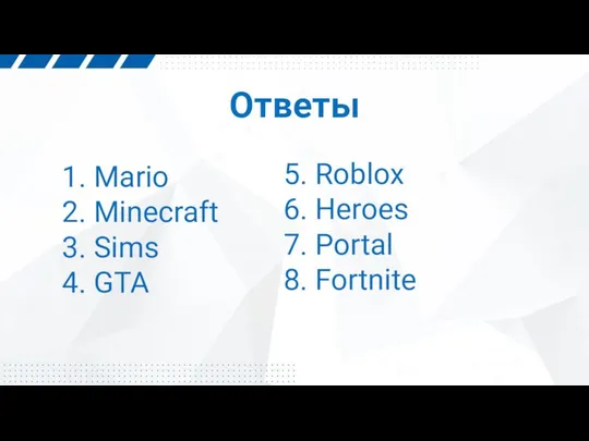 Ответы 1. Mario 2. Minecraft 3. Sims 4. GTA 5. Roblox