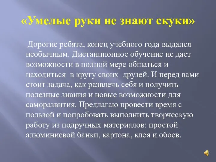 «Умелые руки не знают скуки» Дорогие ребята, конец учебного года выдался