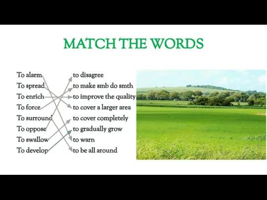 MATCH THE WORDS To alarm To spread To enrich To force