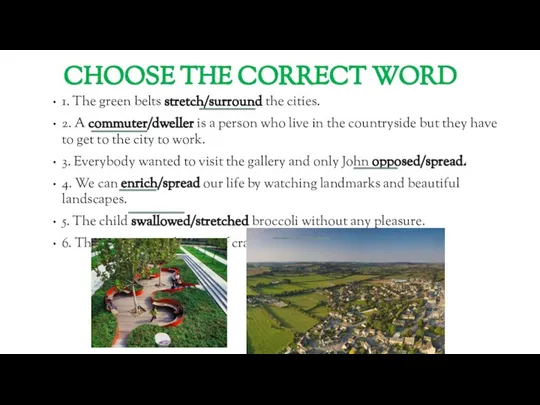 CHOOSE THE CORRECT WORD 1. The green belts stretch/surround the cities.