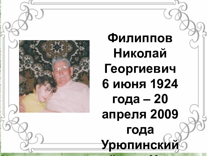 Филиппов Николай Георгиевич 6 июня 1924 года – 20 апреля 2009 года Урюпинский район, Хутор Лучновский