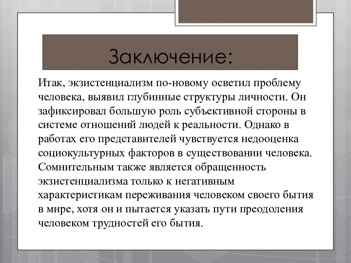 Заключение: Итак, экзистенциализм по-новому осветил проблему человека, выявил глубинные структуры личности.