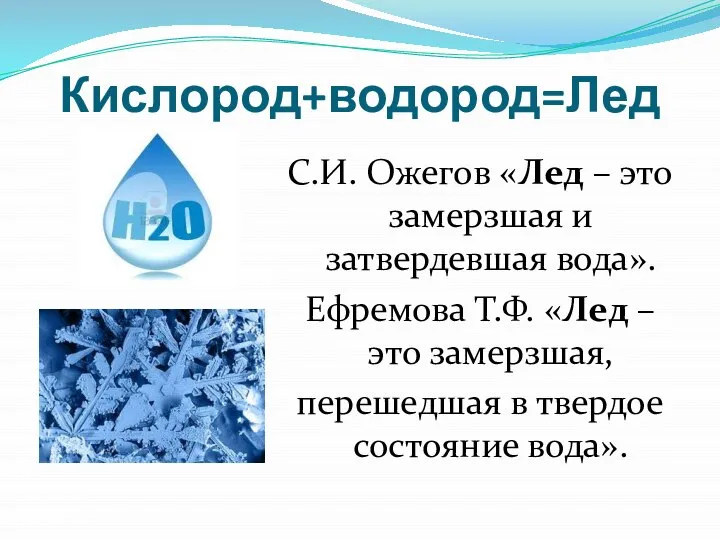 Кислород+водород=Лед С.И. Ожегов «Лед – это замерзшая и затвердевшая вода». Ефремова