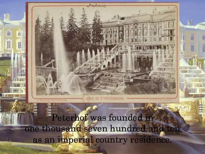 Peterhof was founded in one thousand seven hundred and ten as an imperial country residence.