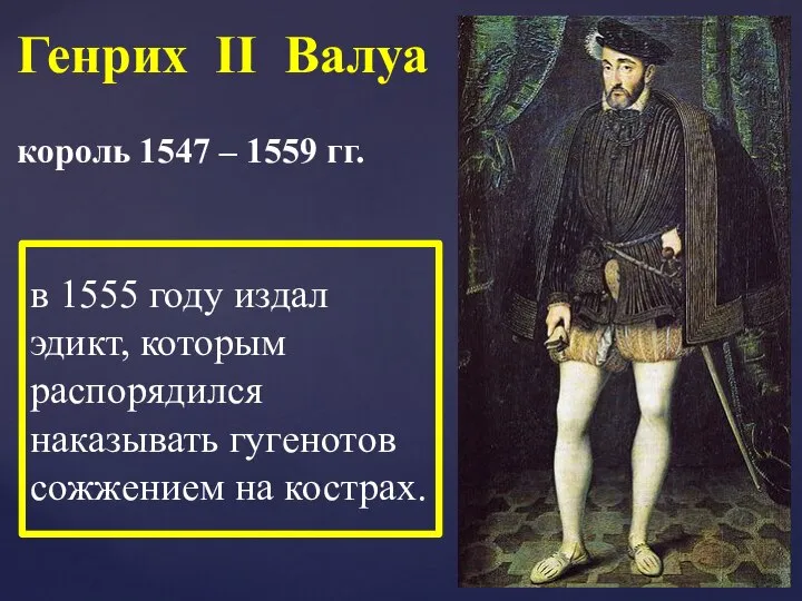 в 1555 году издал эдикт, которым распорядился наказывать гугенотов сожжением на