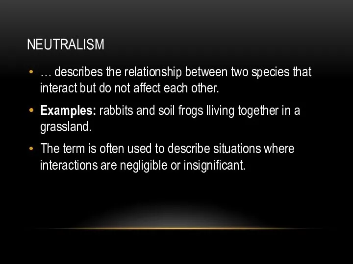 NEUTRALISM … describes the relationship between two species that interact but