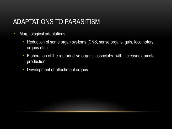 ADAPTATIONS TO PARASITISM Morphological adaptations Reduction of some organ systems (CNS,