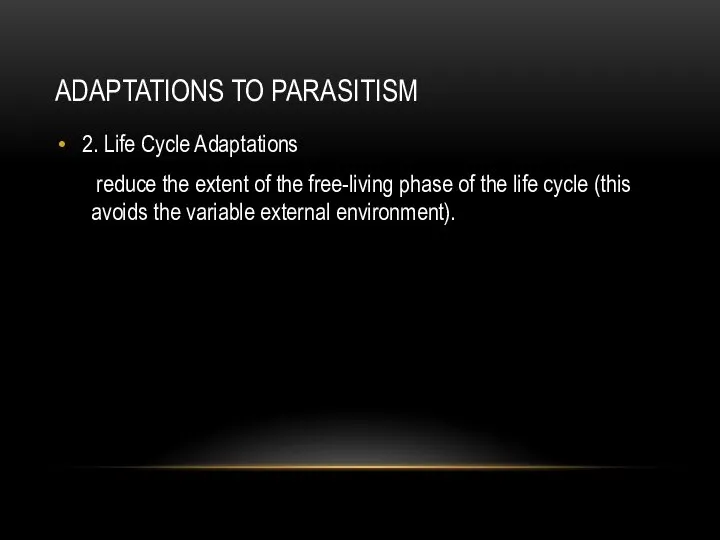 ADAPTATIONS TO PARASITISM 2. Life Cycle Adaptations reduce the extent of