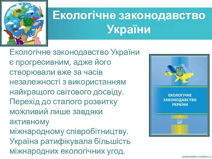 Екологічне законодавство України Екологічне законодавство України є прогресивним, адже його створювали