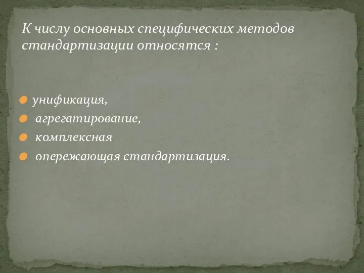 унификация, агрегатирование, комплексная опережающая стандартизация. К числу основных специфических методов стандартизации относятся :