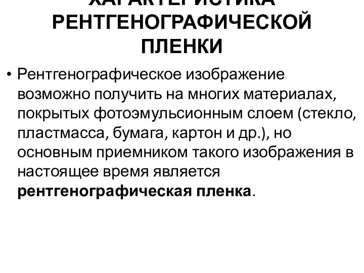 ХАРАКТЕРИСТИКА РЕНТГЕНОГРАФИЧЕСКОЙ ПЛЕНКИ Рентгенографическое изображение возможно получить на многих мате­риалах, покрытых