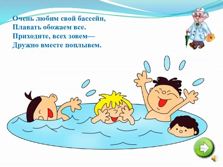 Очень любим свой бассейн, Плавать обожаем все. Приходите, всех зовем— Дружно вместе поплывем.