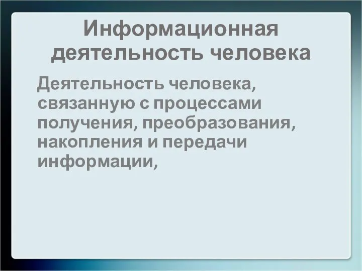 Информационная деятельность человека Деятельность человека, связанную с процессами получения, преобразования, накопления и передачи информации,