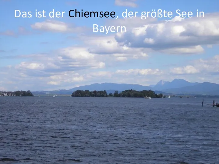 Das ist der Chiemsee, der größte See in Bayern