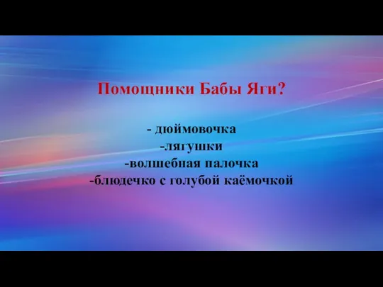 Помощники Бабы Яги? - дюймовочка -лягушки -волшебная палочка -блюдечко с голубой каёмочкой