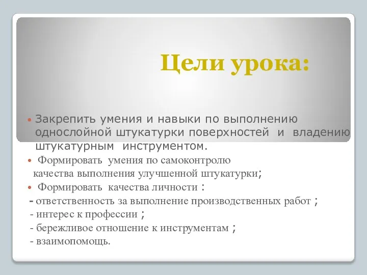 Цели урока: Закрепить умения и навыки по выполнению однослойной штукатурки поверхностей