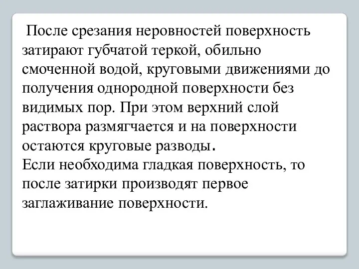 После срезания неровностей поверхность затирают губчатой теркой, обильно смоченной водой, круговыми