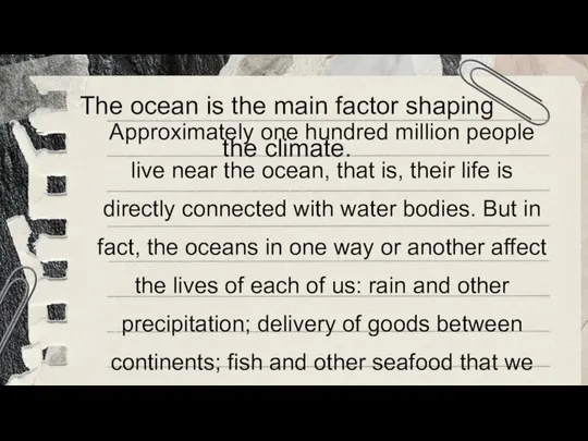 The ocean is the main factor shaping the climate. Approximately one