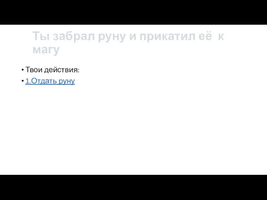 Ты забрал руну и прикатил её к магу Твои действия: 1.Отдать руну