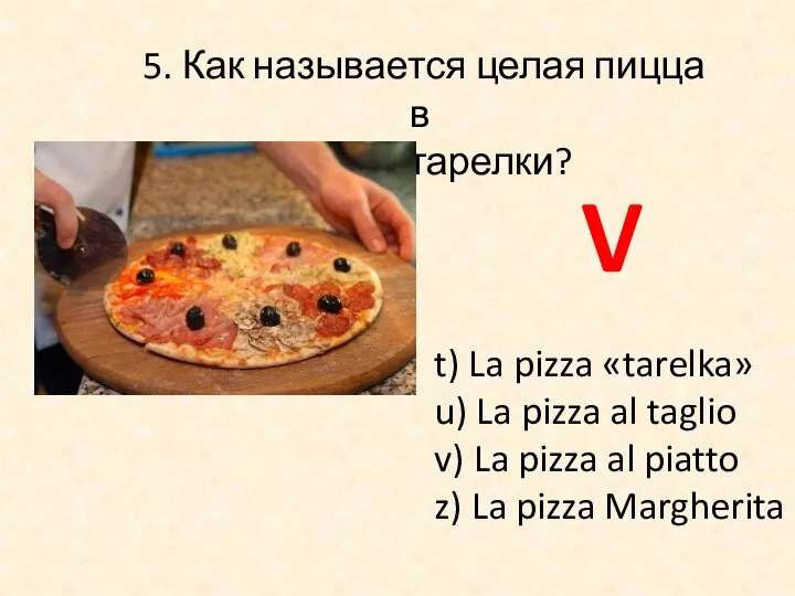 5. Как называется целая пицца в размер тарелки? t) La pizza