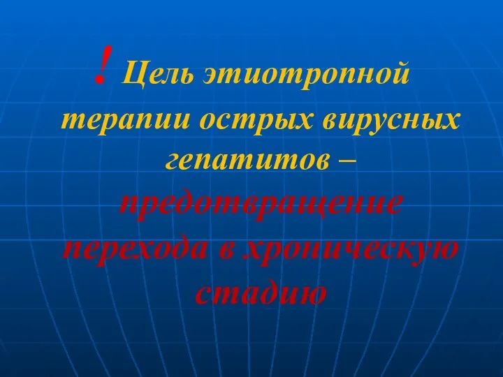 ! Цель этиотропной терапии острых вирусных гепатитов – предотвращение перехода в хроническую стадию