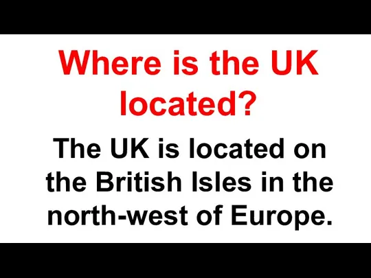 Where is the UK located? The UK is located on the