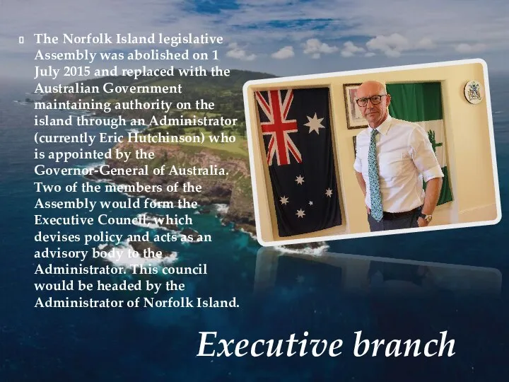 Executive branch The Norfolk Island legislative Assembly was abolished on 1