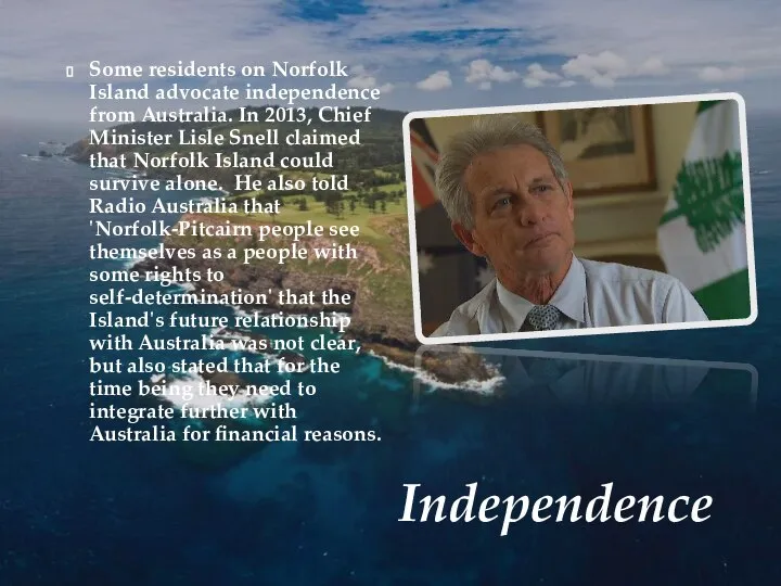 Independence Some residents on Norfolk Island advocate independence from Australia. In