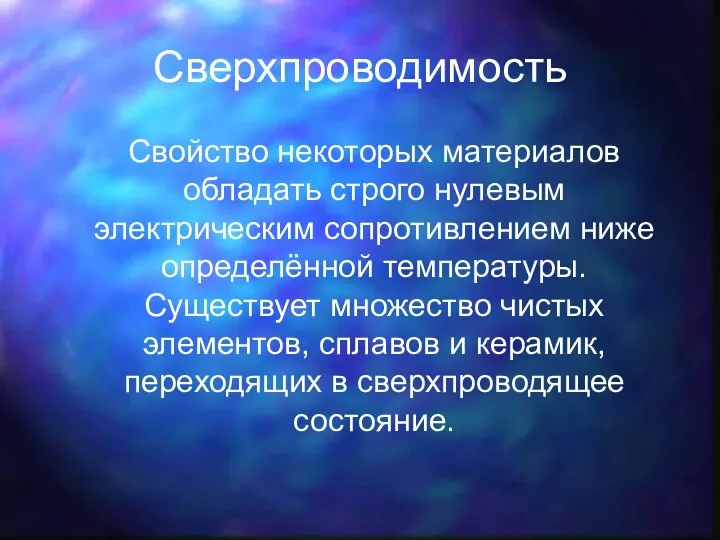 Сверхпроводимость Cвойство некоторых материалов обладать строго нулевым электрическим сопротивлением ниже определённой