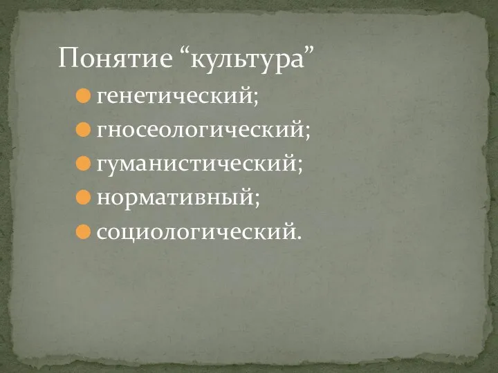 генетический; гносеологический; гуманистический; нормативный; социологический. Понятие “культура”