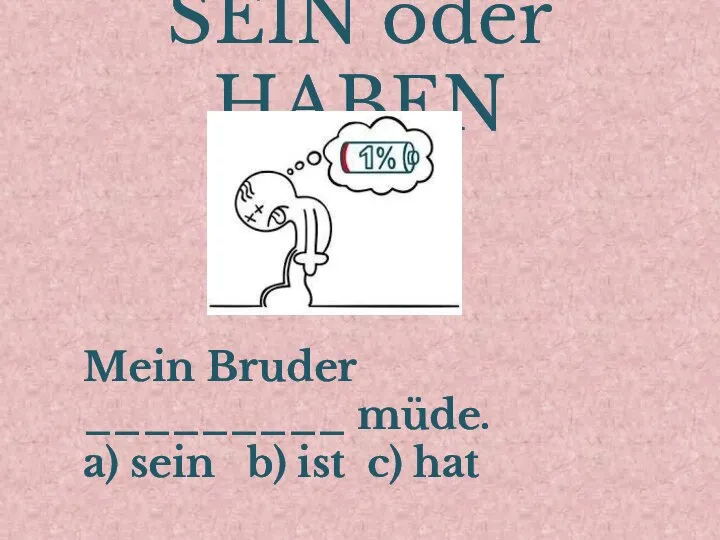 SEIN oder HABEN Mein Bruder _________ müde. a) sein b) ist c) hat