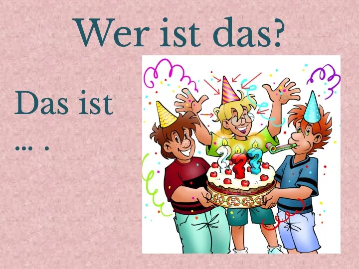 Wer ist das? Das ist … .