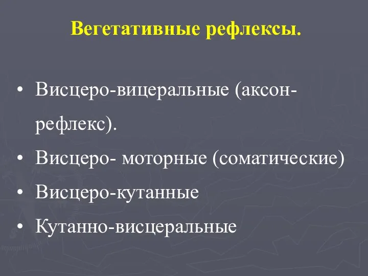 Висцеро-вицеральные (аксон-рефлекс). Висцеро- моторные (соматические) Висцеро-кутанные Кутанно-висцеральные Вегетативные рефлексы.