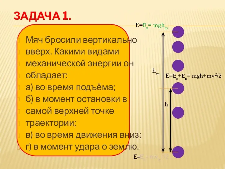 ЗАДАЧА 1. Мяч бросили вертикально вверх. Какими видами механической энергии он