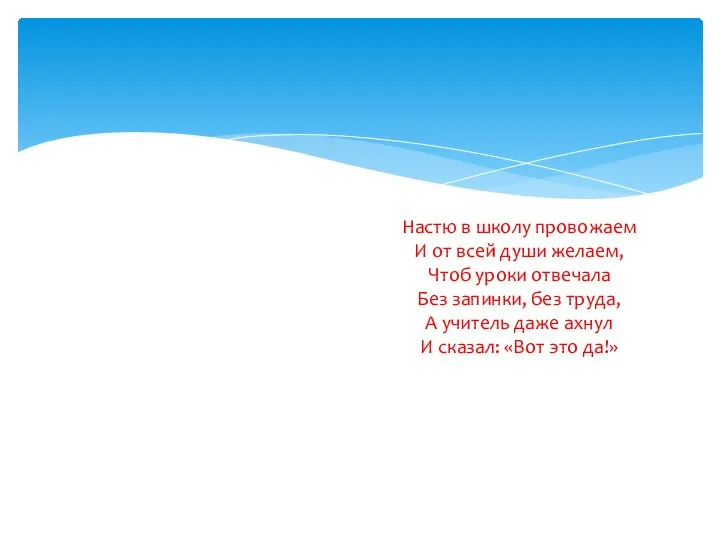 Настю в школу провожаем И от всей души желаем, Чтоб уроки