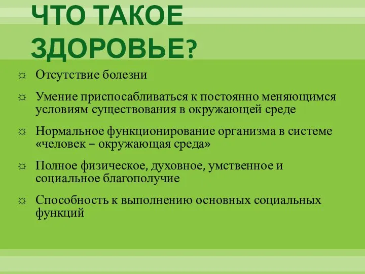 ЧТО ТАКОЕ ЗДОРОВЬЕ? Отсутствие болезни Умение приспосабливаться к постоянно меняющимся условиям