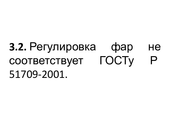 3.2. Регулировка фар не соответствует ГОСТу Р 51709-2001.