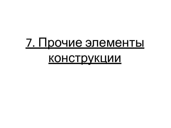 7. Прочие элементы конструкции