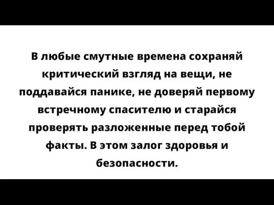 В любые смутные времена сохраняй критический взгляд на вещи, не поддавайся